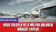 Hava yoluyla 92,5 milyar dolarlık ihracat yapıldı