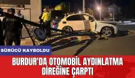 Burdur'da otomobil aydınlatma direğine çarptı: Sürücü kayboldu