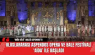 Uluslararası Aspendos Opera ve Bale Festivali ‘Aida’ ile Başladı