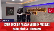 İzmir Buca'da Alacak Verecek Meselesi Kanlı Bitti: 3 Tutuklama