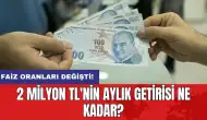 Faiz oranları değişti: 2 milyon TL'nin aylık getirisi ne kadar?