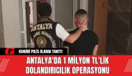 Antalya'da 1 Milyon TL'lik Dolandırıcılık Operasyonu