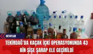 Tekirdağ’da Kaçak İçki Operasyonunda 43 Bin Şişe Şarap Ele Geçirildi