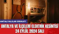 Antalya ve ilçeleri elektrik kesintisi 24 Eylül 2024 Salı