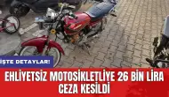 Ehliyetsiz motosikletliye 26 bin lira ceza kesildi