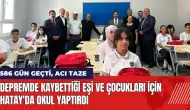 Depremde kaybettiği eşi ve çocukları için Hatay'da okul yaptırdı