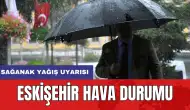 Eskişehir hava durumu: Sağanak yağış uyarısı