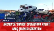 Ankara'da 'Change' Operasyonu: Çalıntı Araç Şebekesi Çökertildi