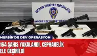 Mersin'de dev operasyon: 164 şahıs yakalandı cepkanelik ele geçirildi