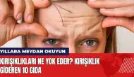 Kırışıklıkları ne yok eder? Kırışıklık gideren 10 gıda