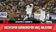 Hatayspor - Bodrumspor Maç Anlatımı! Maçta Neler Oluyor?