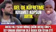 Antalyalı yazar Miraç Çağrı Aktaş cins*l ist*smara uğrayan Sıla bebek için isyan etti