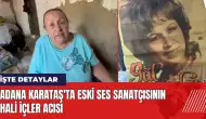 Adana Karataş'ta eski ses sanatçısının hali içler acısı