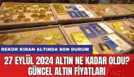 27 Eylül 2024 Altın Ne Kadar Oldu? Güncel Altın Fiyatları