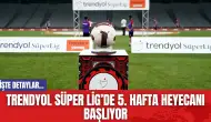 Trendyol Süper Lig’de 5. hafta heyecanı başlıyor! Nefesler Tutuldu