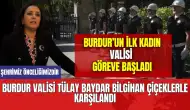 Burdur Valisi Tülay Baydar Bilgihan çiçeklerle karşılandı