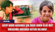 Kayıp Narin Hakkında Şok İddia! Kayıp Narin Öldü Mü? Amcasının Aracında  Baygın Bulundu!