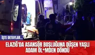 Elazığ'da asansör boşluğuna düşen yaşlı adam öl*mden döndü