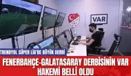 Fenerbahçe-Galatasaray Derbisinin VAR Hakemi Belli Oldu