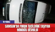 Samsun’da fındık işçilerini taşıyan minibüs devrildi: 18 yaralı