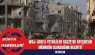 WSJ: ABD'li Yetkililer Gazze'de Ateşkesin Mümkün Olmadığını Belirtti