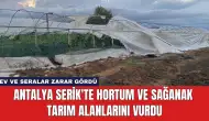 Antalya Serik'te Hortum ve Sağanak Tarım Alanlarını Vurdu