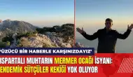 Ispartalı muhtarın mermer ocağı isyanı: Sütçüler kekiği yok oluyor!