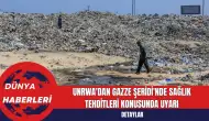 UNRWA'dan Gazze Şeridi'nde Sağlık Tehditleri Konusunda Uyarı