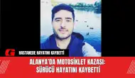 Alanya’da Motosiklet Kazası: Sürücü Hayatını Kaybetti