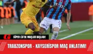 Süper Lig’de Maçlar Başladı! Trabzonspor - Kayserispor Maç Anlatımı!