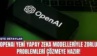 OpenAI Yeni Yapay Zeka Modelleriyle Zorlu Problemleri Çözmeye Hazır!