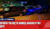 Isparta Yalvaç'ta kardeş kavgası k*nlı bitti