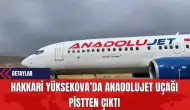 Hakkari Yüksekova’da Anadolujet Uçağı Pistten Çıktı