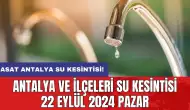 Antalya ve İlçeleri Su Kesintisi 22 Eylül 2024 Pazar