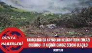 Kamçatka'da Kaybolan Helikopterin Enkazı Bulundu: 17 Kişinin Cansız Bedeni Ulaşıldı