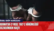 Adana'da c*nsel tac*z hükümlüsü cezaevinden kaçtı