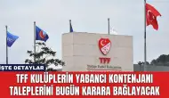 TFF Kulüplerin Yabancı Kontenjanı Taleplerini Bugün Karara Bağlayacak