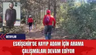 Eskişehir'de Kayıp Adam İçin Arama Çalışmaları Devam Ediyor