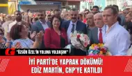 İYİ Parti'de Yaprak Dökümü! Ediz Martin, CHP'ye Katıldı