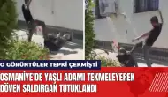 Osmaniye'de yaşlı adamı tekmeleyerek döven saldırgan tutuklandı