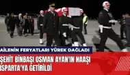 Şehit Binbaşı Osman Ayan'ın naaşı Isparta'ya getirildi