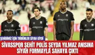 Sivasspor Şehit Polis Şeyda Yılmaz Anısına Siyah Formayla Sahaya Çıktı