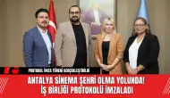 Antalya Sinema Şehri Olma Yolunda! İş Birliği Protokolü İmzaladı