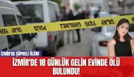 İzmir'de 18 Günlük Gelin Evinde Ölü Bulundu! İzmir'de Şüpheli Ölüm