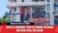 Antalya Demokrat Parti'de Kongre Heyecanı! Gültekin Uysal Katılacak