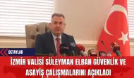 İzmir Valisi Süleyman Elban, Güvenlik ve Asayiş Çalışmalarını Açıkladı