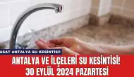 Antalya ve İlçeleri Su Kesintisi! 30 Eylül 2024 Pazartesi