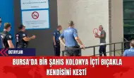 Bursa'da Bir Şahıs Kolonya İçti Bıçakla Kendisini Kesti