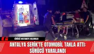 Antalya Serik'te Otomobil Takla Attı: Sürücü Yaralandı