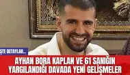 Ayhan Bora Kaplan ve 61 Sanığın Yargılandığı Davada Yeni Gelişmeler